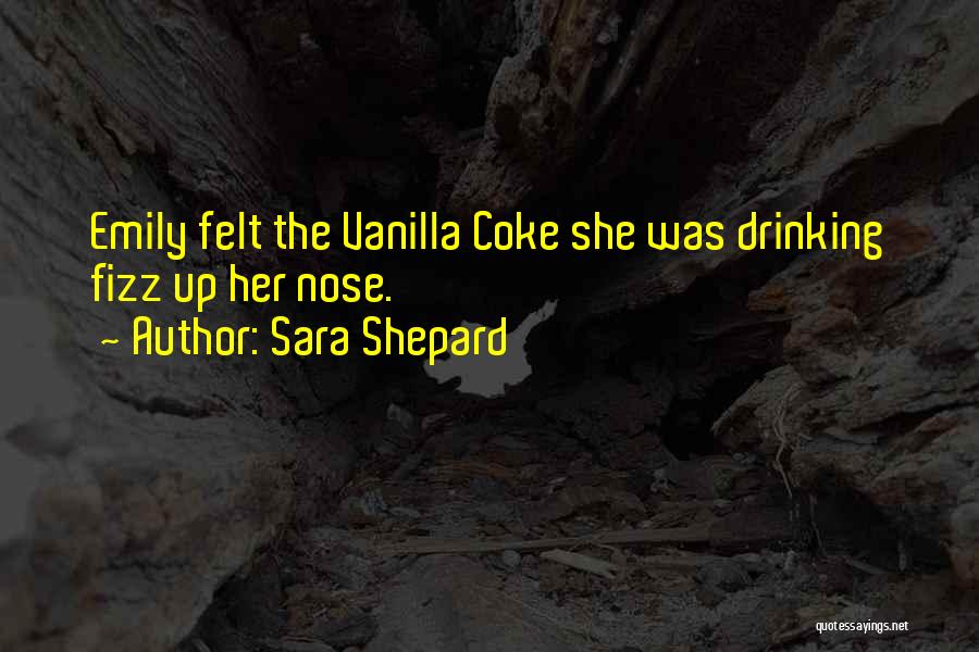 Sara Shepard Quotes: Emily Felt The Vanilla Coke She Was Drinking Fizz Up Her Nose.