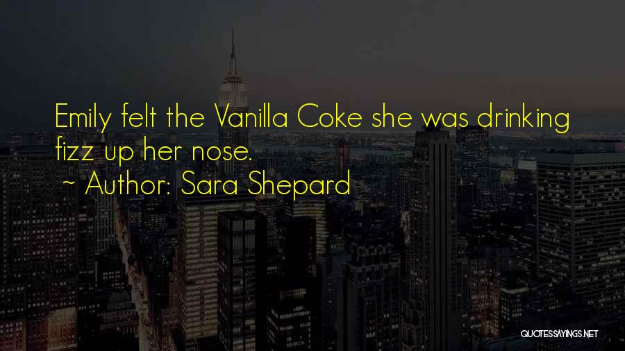 Sara Shepard Quotes: Emily Felt The Vanilla Coke She Was Drinking Fizz Up Her Nose.