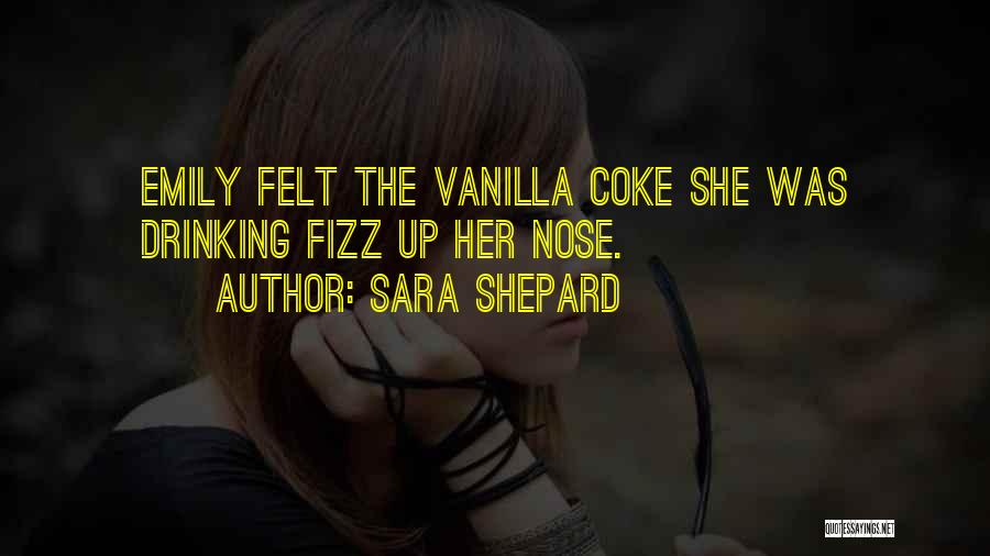 Sara Shepard Quotes: Emily Felt The Vanilla Coke She Was Drinking Fizz Up Her Nose.