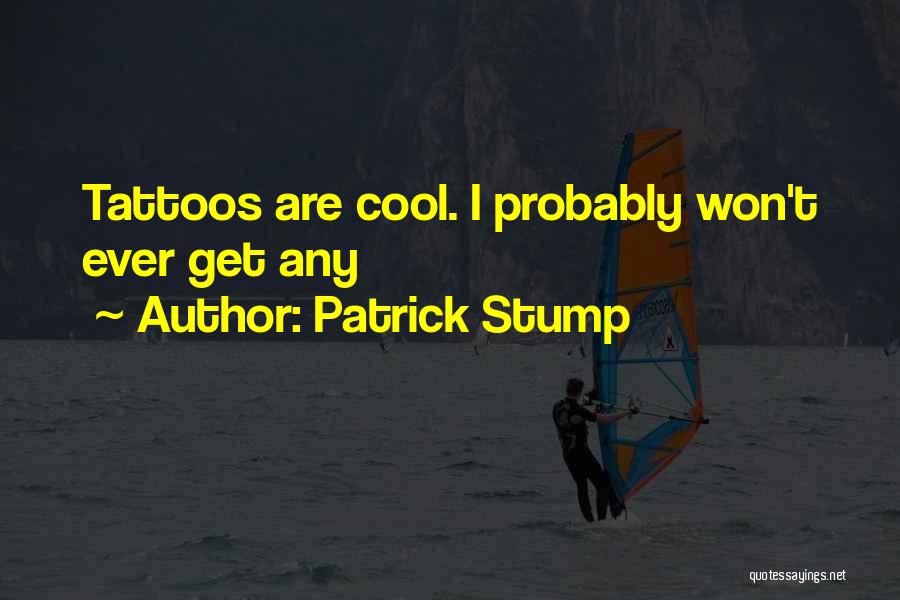 Patrick Stump Quotes: Tattoos Are Cool. I Probably Won't Ever Get Any