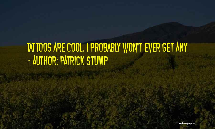 Patrick Stump Quotes: Tattoos Are Cool. I Probably Won't Ever Get Any