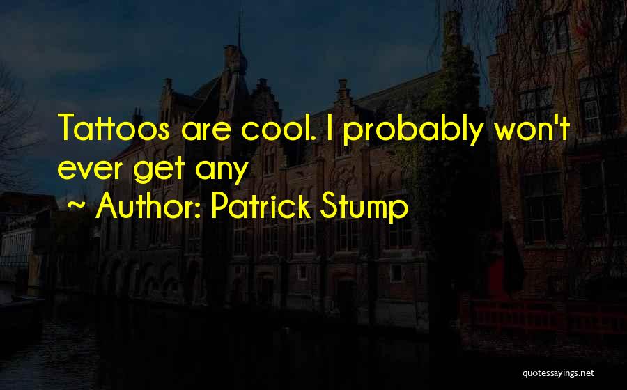 Patrick Stump Quotes: Tattoos Are Cool. I Probably Won't Ever Get Any