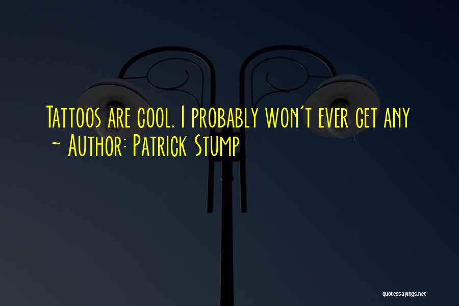 Patrick Stump Quotes: Tattoos Are Cool. I Probably Won't Ever Get Any