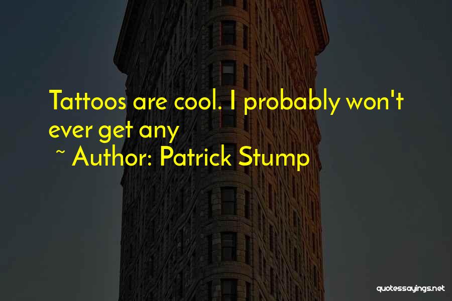 Patrick Stump Quotes: Tattoos Are Cool. I Probably Won't Ever Get Any