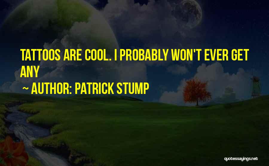 Patrick Stump Quotes: Tattoos Are Cool. I Probably Won't Ever Get Any