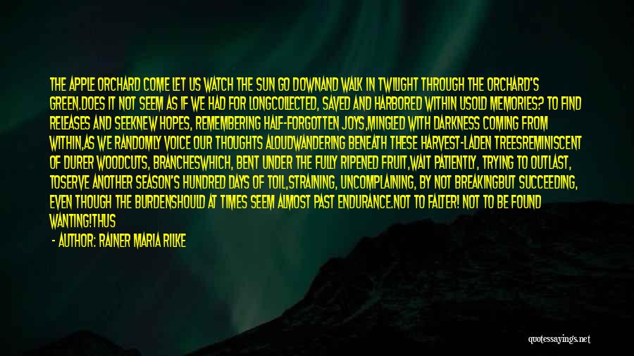 Rainer Maria Rilke Quotes: The Apple Orchard Come Let Us Watch The Sun Go Downand Walk In Twilight Through The Orchard's Green.does It Not