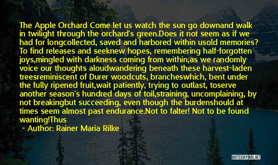 Rainer Maria Rilke Quotes: The Apple Orchard Come Let Us Watch The Sun Go Downand Walk In Twilight Through The Orchard's Green.does It Not