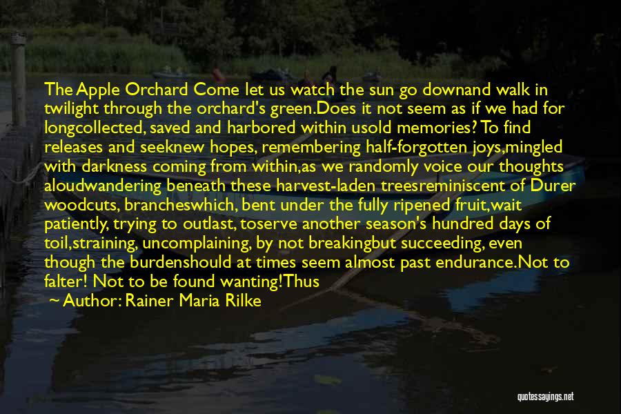 Rainer Maria Rilke Quotes: The Apple Orchard Come Let Us Watch The Sun Go Downand Walk In Twilight Through The Orchard's Green.does It Not