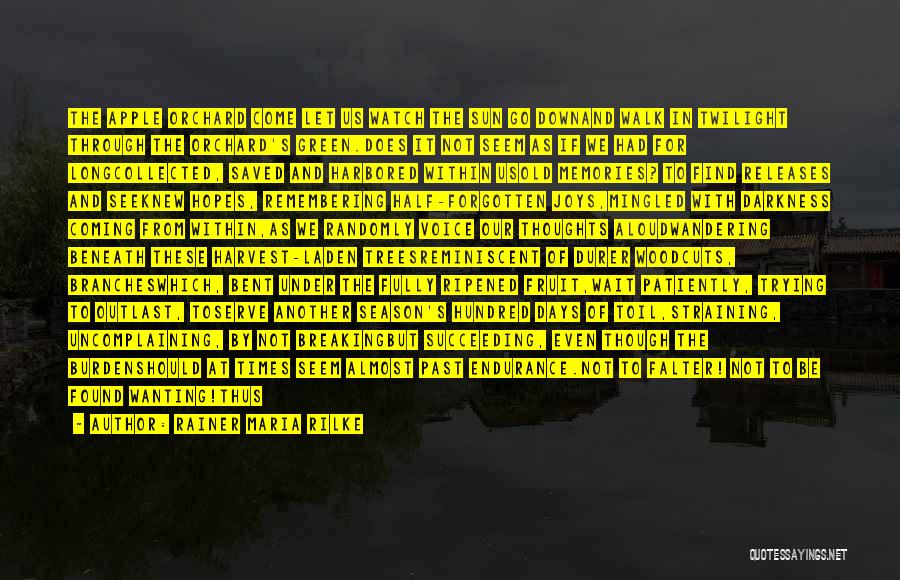 Rainer Maria Rilke Quotes: The Apple Orchard Come Let Us Watch The Sun Go Downand Walk In Twilight Through The Orchard's Green.does It Not