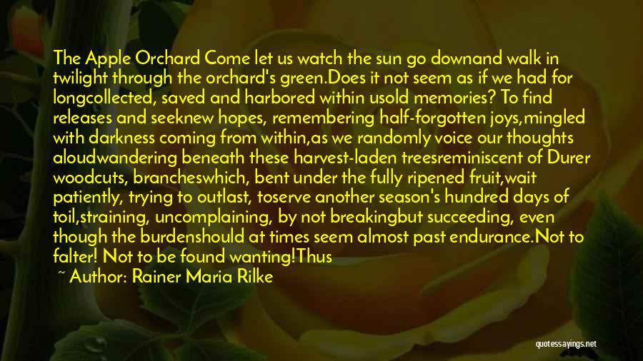 Rainer Maria Rilke Quotes: The Apple Orchard Come Let Us Watch The Sun Go Downand Walk In Twilight Through The Orchard's Green.does It Not