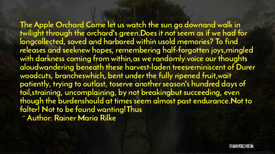 Rainer Maria Rilke Quotes: The Apple Orchard Come Let Us Watch The Sun Go Downand Walk In Twilight Through The Orchard's Green.does It Not