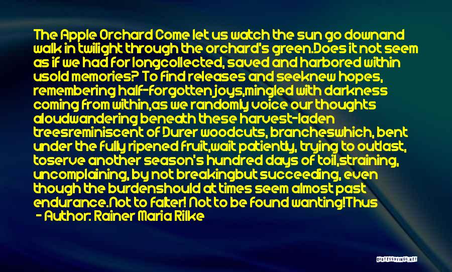 Rainer Maria Rilke Quotes: The Apple Orchard Come Let Us Watch The Sun Go Downand Walk In Twilight Through The Orchard's Green.does It Not