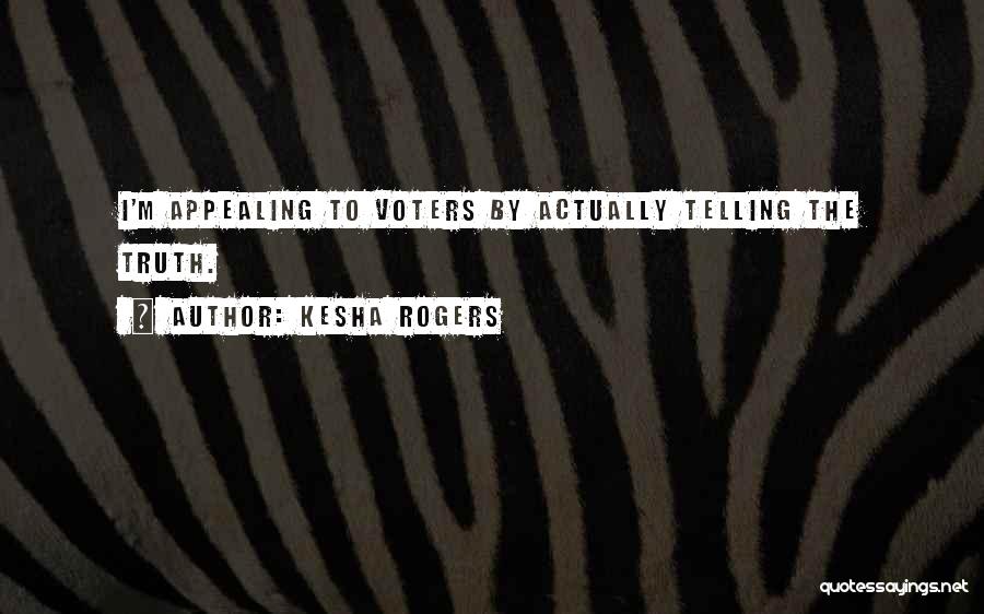 Kesha Rogers Quotes: I'm Appealing To Voters By Actually Telling The Truth.