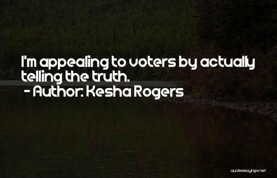 Kesha Rogers Quotes: I'm Appealing To Voters By Actually Telling The Truth.