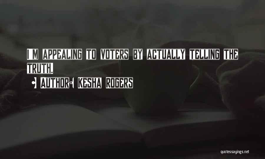Kesha Rogers Quotes: I'm Appealing To Voters By Actually Telling The Truth.