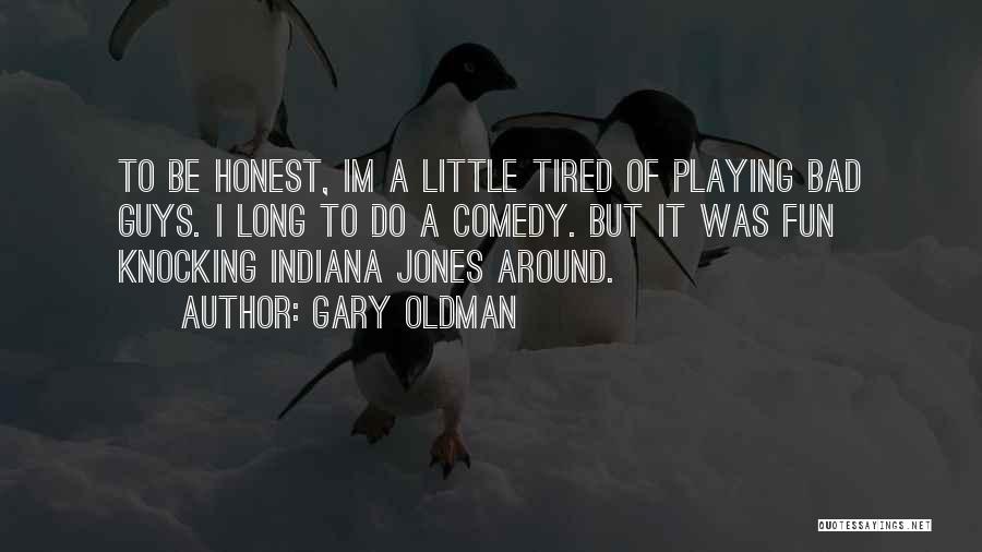 Gary Oldman Quotes: To Be Honest, Im A Little Tired Of Playing Bad Guys. I Long To Do A Comedy. But It Was