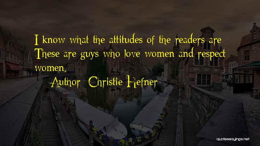 Christie Hefner Quotes: I Know What The Attitudes Of The Readers Are: These Are Guys Who Love Women And Respect Women.