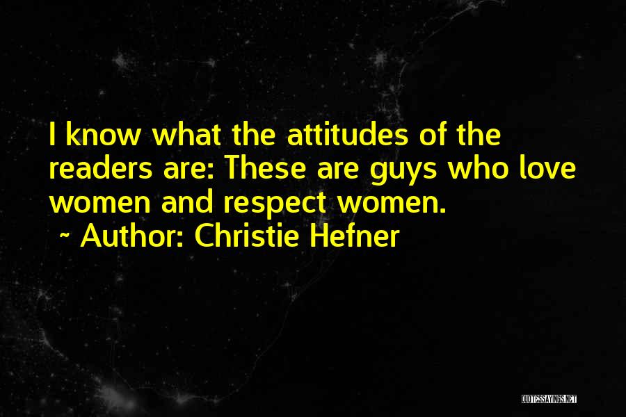 Christie Hefner Quotes: I Know What The Attitudes Of The Readers Are: These Are Guys Who Love Women And Respect Women.