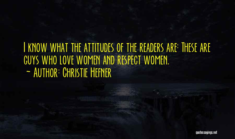 Christie Hefner Quotes: I Know What The Attitudes Of The Readers Are: These Are Guys Who Love Women And Respect Women.