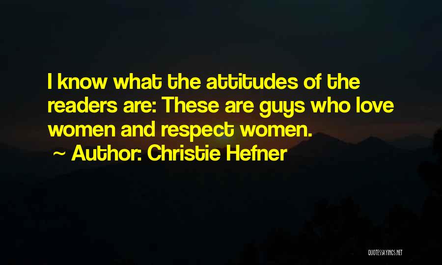 Christie Hefner Quotes: I Know What The Attitudes Of The Readers Are: These Are Guys Who Love Women And Respect Women.