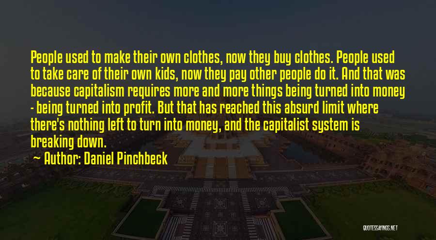 Daniel Pinchbeck Quotes: People Used To Make Their Own Clothes, Now They Buy Clothes. People Used To Take Care Of Their Own Kids,
