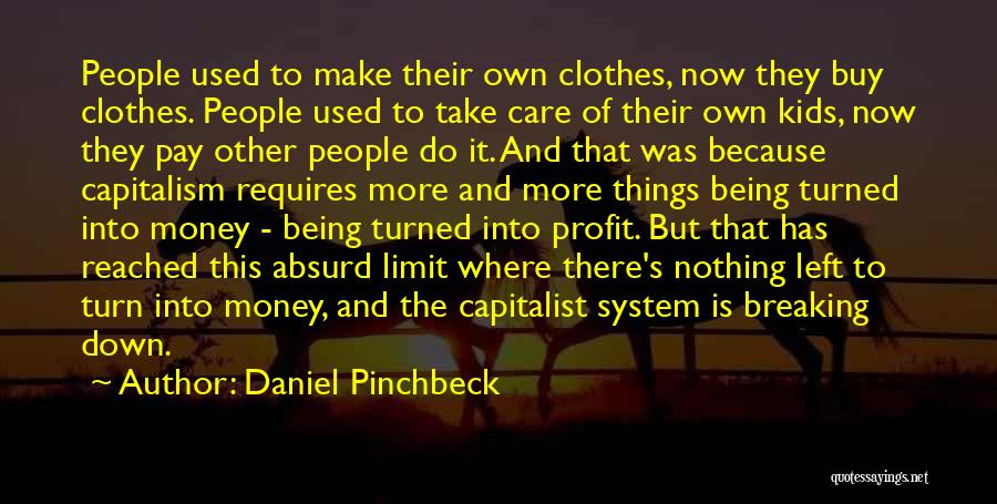 Daniel Pinchbeck Quotes: People Used To Make Their Own Clothes, Now They Buy Clothes. People Used To Take Care Of Their Own Kids,