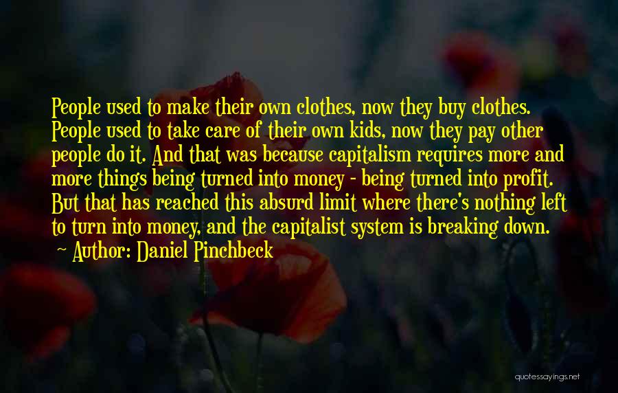 Daniel Pinchbeck Quotes: People Used To Make Their Own Clothes, Now They Buy Clothes. People Used To Take Care Of Their Own Kids,