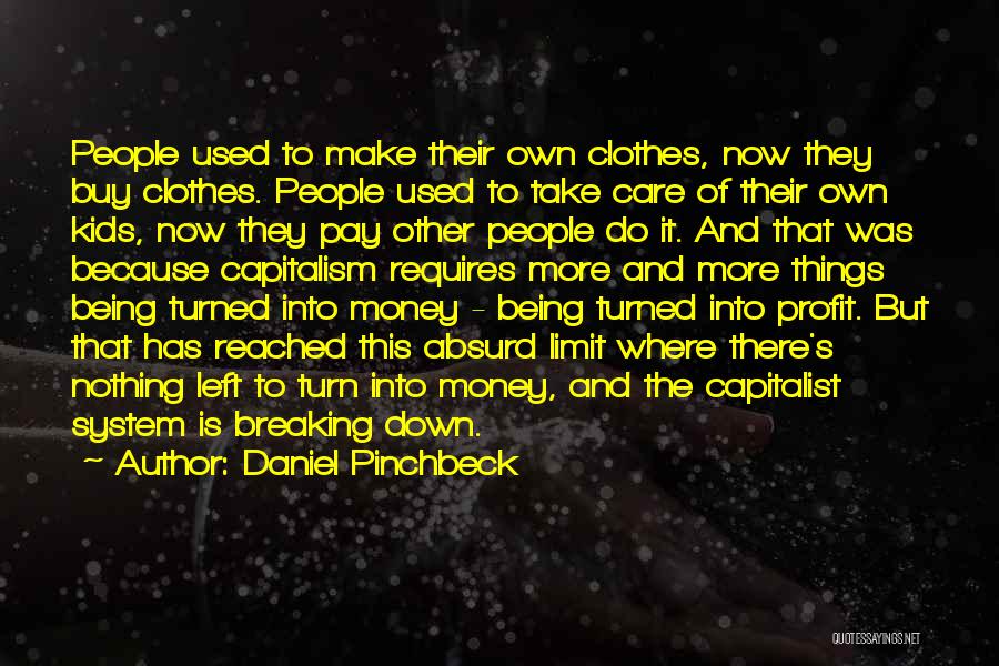 Daniel Pinchbeck Quotes: People Used To Make Their Own Clothes, Now They Buy Clothes. People Used To Take Care Of Their Own Kids,