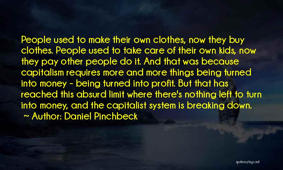 Daniel Pinchbeck Quotes: People Used To Make Their Own Clothes, Now They Buy Clothes. People Used To Take Care Of Their Own Kids,