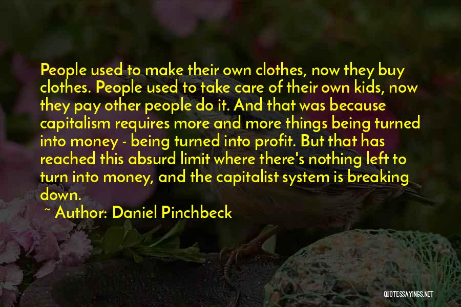 Daniel Pinchbeck Quotes: People Used To Make Their Own Clothes, Now They Buy Clothes. People Used To Take Care Of Their Own Kids,