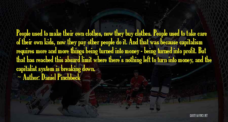 Daniel Pinchbeck Quotes: People Used To Make Their Own Clothes, Now They Buy Clothes. People Used To Take Care Of Their Own Kids,