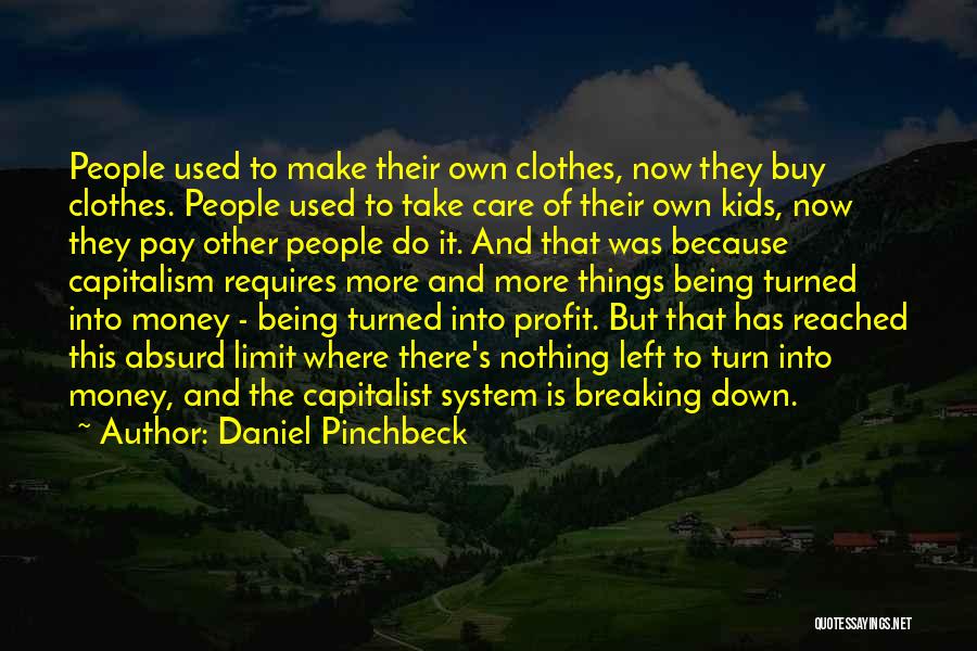 Daniel Pinchbeck Quotes: People Used To Make Their Own Clothes, Now They Buy Clothes. People Used To Take Care Of Their Own Kids,