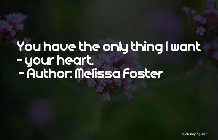 Melissa Foster Quotes: You Have The Only Thing I Want - Your Heart.