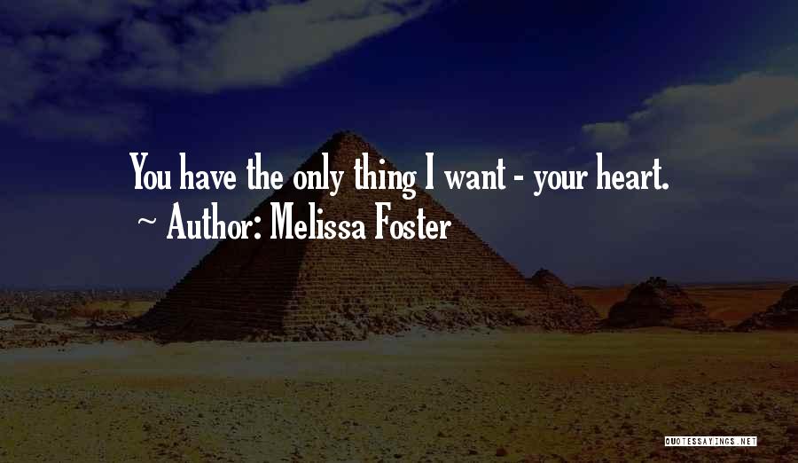 Melissa Foster Quotes: You Have The Only Thing I Want - Your Heart.