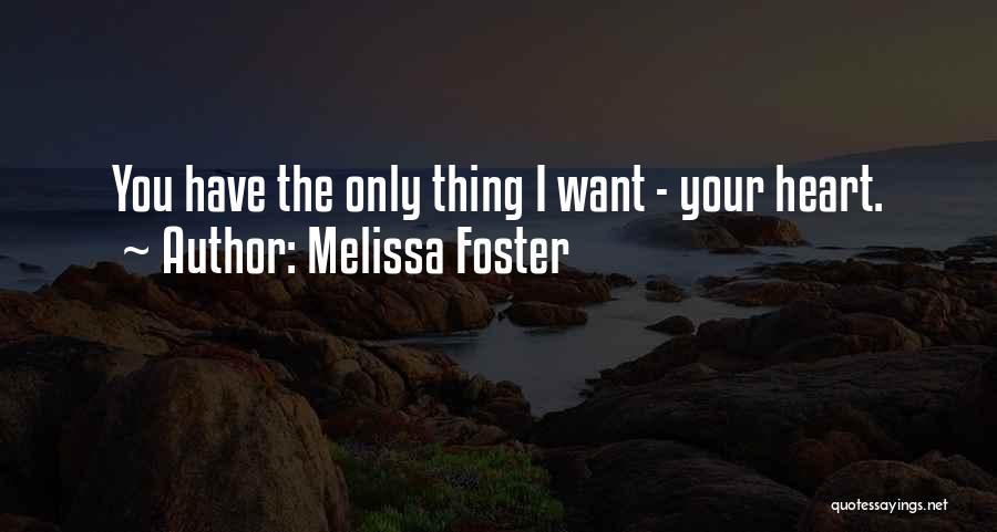 Melissa Foster Quotes: You Have The Only Thing I Want - Your Heart.