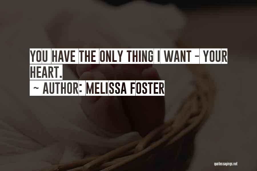 Melissa Foster Quotes: You Have The Only Thing I Want - Your Heart.