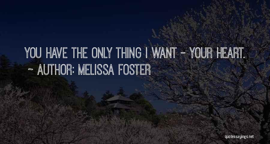 Melissa Foster Quotes: You Have The Only Thing I Want - Your Heart.