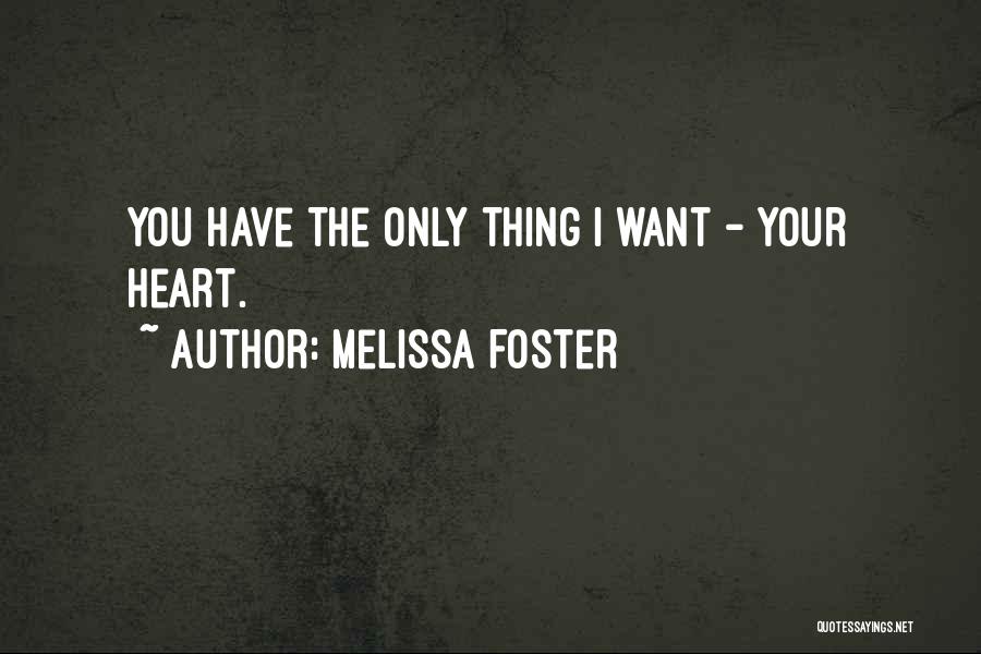 Melissa Foster Quotes: You Have The Only Thing I Want - Your Heart.