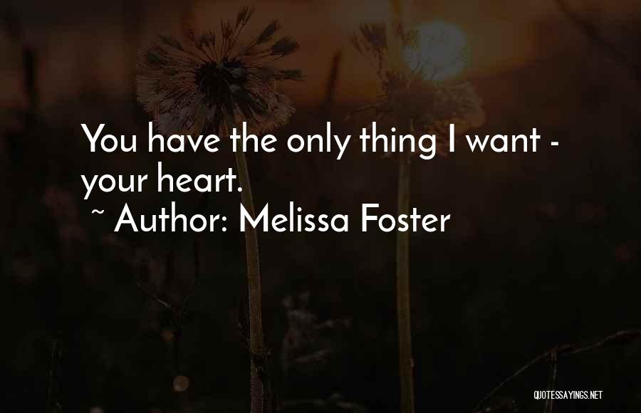 Melissa Foster Quotes: You Have The Only Thing I Want - Your Heart.