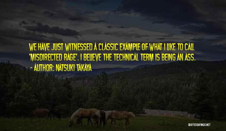 Natsuki Takaya Quotes: We Have Just Witnessed A Classic Example Of What I Like To Call 'misdirected Rage'. I Believe The Technical Term