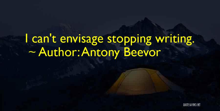 Antony Beevor Quotes: I Can't Envisage Stopping Writing.