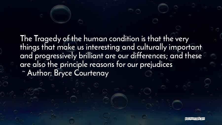 Bryce Courtenay Quotes: The Tragedy Of The Human Condition Is That The Very Things That Make Us Interesting And Culturally Important And Progressively