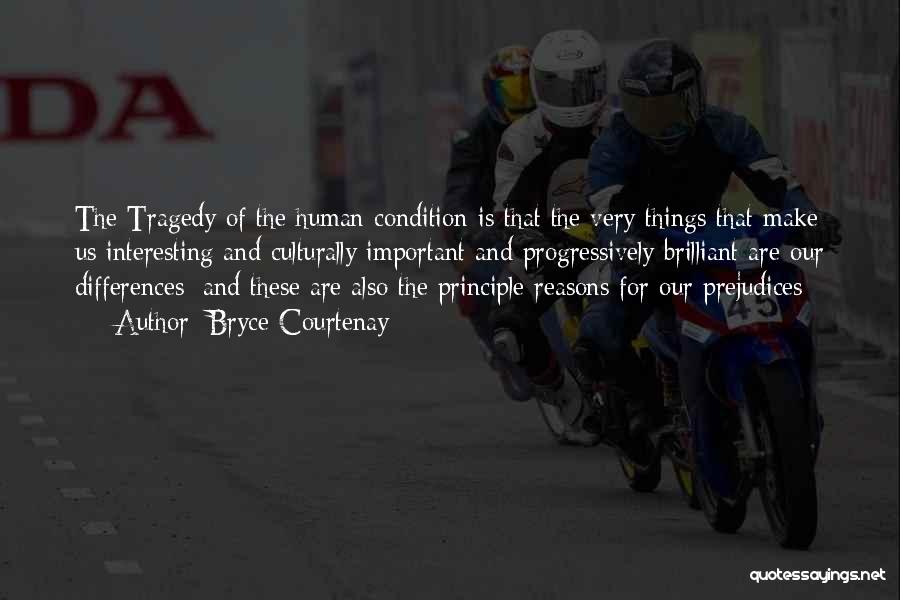 Bryce Courtenay Quotes: The Tragedy Of The Human Condition Is That The Very Things That Make Us Interesting And Culturally Important And Progressively