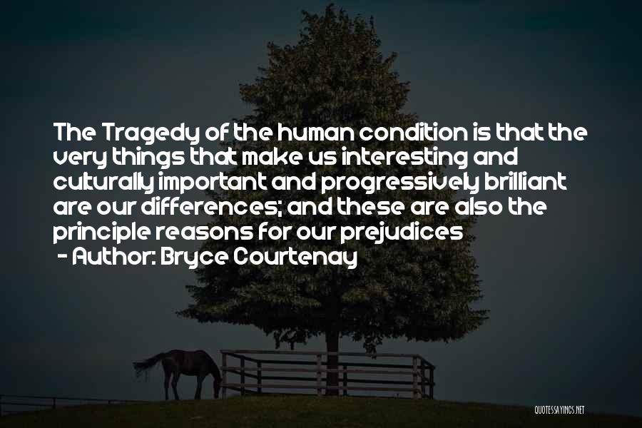 Bryce Courtenay Quotes: The Tragedy Of The Human Condition Is That The Very Things That Make Us Interesting And Culturally Important And Progressively