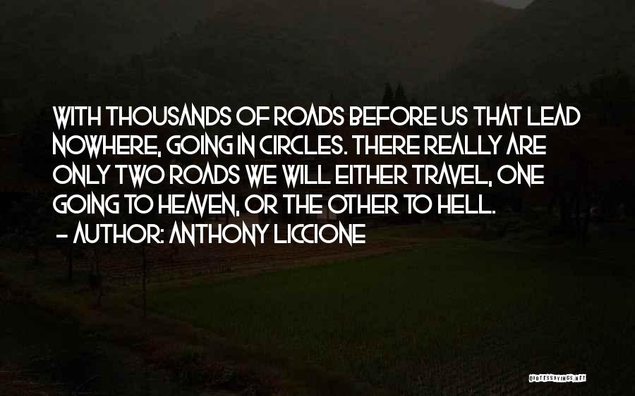 Anthony Liccione Quotes: With Thousands Of Roads Before Us That Lead Nowhere, Going In Circles. There Really Are Only Two Roads We Will