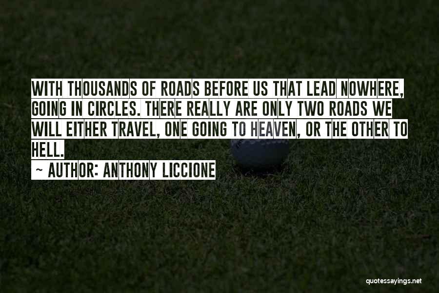 Anthony Liccione Quotes: With Thousands Of Roads Before Us That Lead Nowhere, Going In Circles. There Really Are Only Two Roads We Will