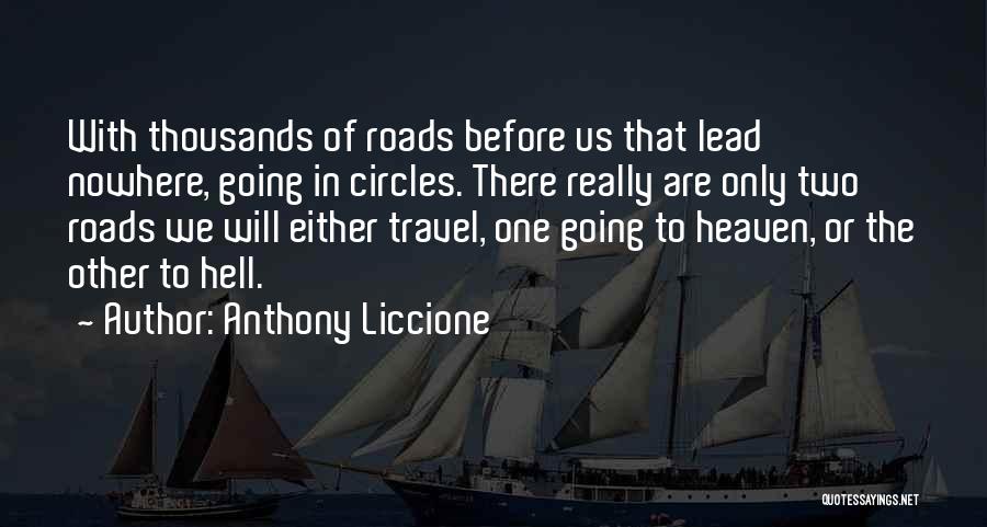 Anthony Liccione Quotes: With Thousands Of Roads Before Us That Lead Nowhere, Going In Circles. There Really Are Only Two Roads We Will