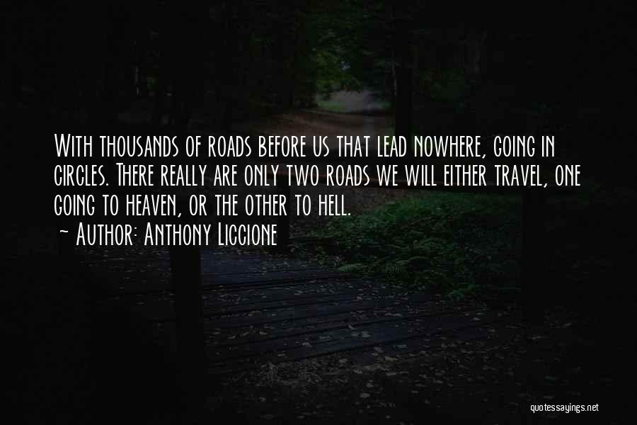 Anthony Liccione Quotes: With Thousands Of Roads Before Us That Lead Nowhere, Going In Circles. There Really Are Only Two Roads We Will