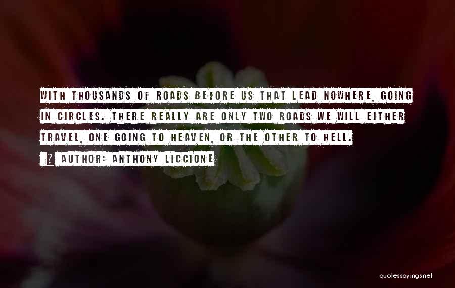 Anthony Liccione Quotes: With Thousands Of Roads Before Us That Lead Nowhere, Going In Circles. There Really Are Only Two Roads We Will