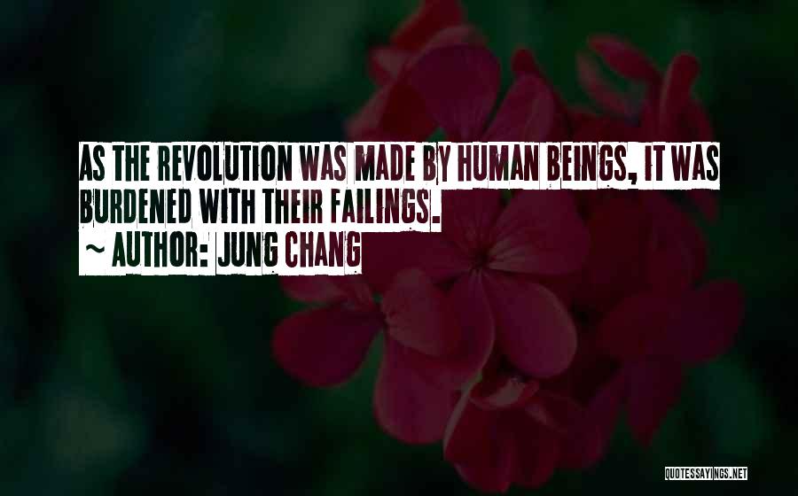 Jung Chang Quotes: As The Revolution Was Made By Human Beings, It Was Burdened With Their Failings.